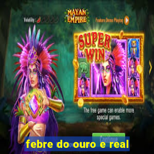 febre do ouro e real